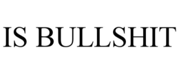 IS BULLSHIT trademark