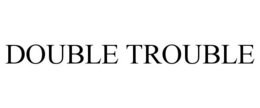 DOUBLE TROUBLE trademark