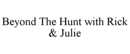 BEYOND THE HUNT WITH RICK & JULIE trademark