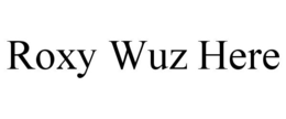 ROXY WUZ HERE trademark