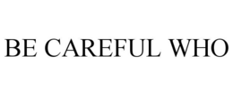 BE CAREFUL WHO trademark