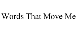 WORDS THAT MOVE ME trademark
