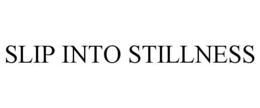 SLIP INTO STILLNESS trademark