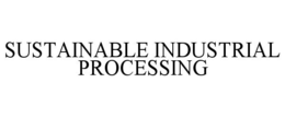SUSTAINABLE INDUSTRIAL PROCESSING trademark