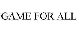 GAME FOR ALL trademark