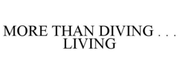 MORE THAN DIVING . . . LIVING trademark