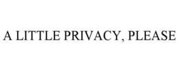 A LITTLE PRIVACY, PLEASE trademark