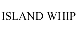ISLAND WHIP trademark