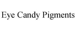 EYE CANDY PIGMENTS trademark
