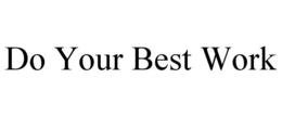 DO YOUR BEST WORK trademark