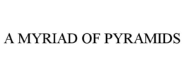 A MYRIAD OF PYRAMIDS trademark