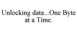 UNLOCKING DATA...ONE BYTE AT A TIME. trademark