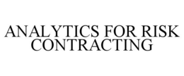 ANALYTICS FOR RISK CONTRACTING trademark