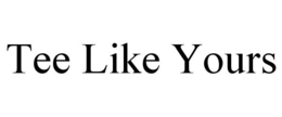 TEE LIKE YOURS trademark
