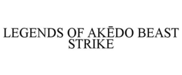 LEGENDS OF AKEDO BEAST STRIKE trademark