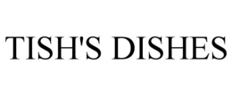 TISH'S DISHES trademark