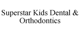 SUPERSTAR KIDS DENTAL & ORTHODONTICS trademark
