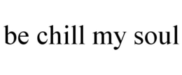 BE CHILL MY SOUL trademark