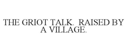 THE GRIOT TALK. RAISED BY A VILLAGE. trademark