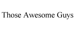 THOSE AWESOME GUYS trademark