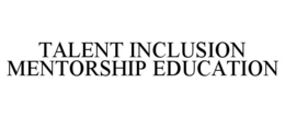 TALENT INCLUSION MENTORSHIP EDUCATION trademark