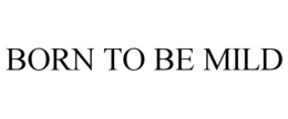 BORN TO BE MILD trademark
