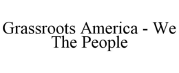 GRASSROOTS AMERICA - WE THE PEOPLE trademark