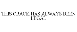 THIS CRACK HAS ALWAYS BEEN LEGAL trademark