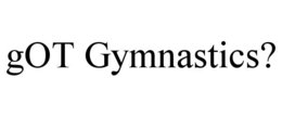 GOT GYMNASTICS? trademark