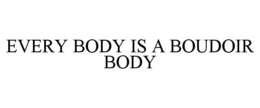 EVERY BODY IS A BOUDOIR BODY trademark