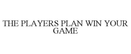 THE PLAYERS PLAN WIN YOUR GAME trademark