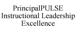 PRINCIPALPULSE INSTRUCTIONAL LEADERSHIP EXCELLENCE trademark