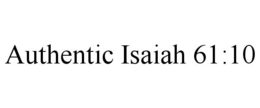AUTHENTIC ISAIAH 61:10 trademark