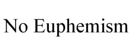 NO EUPHEMISM trademark