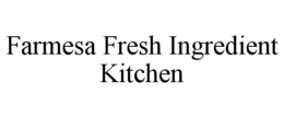 FARMESA FRESH INGREDIENT KITCHEN trademark