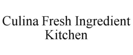 CULINA FRESH INGREDIENT KITCHEN trademark