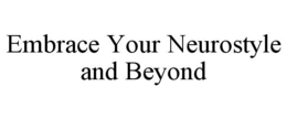 EMBRACE YOUR NEUROSTYLE AND BEYOND trademark