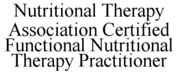 NUTRITIONAL THERAPY ASSOCIATION CERTIFIED FUNCTIONAL NUTRITIONAL THERAPY PRACTITIONER trademark