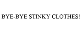 BYE-BYE STINKY CLOTHES! trademark
