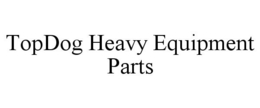TOPDOG HEAVY EQUIPMENT PARTS trademark