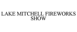 LAKE MITCHELL FIREWORKS SHOW trademark
