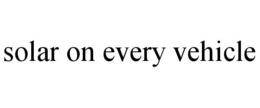 SOLAR ON EVERY VEHICLE trademark