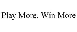PLAY MORE. WIN MORE trademark