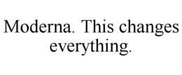 MODERNA. THIS CHANGES EVERYTHING. trademark