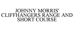 JOHNNY MORRIS' CLIFFHANGERS RANGE AND SHORT COURSE trademark
