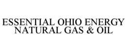 ESSENTIAL OHIO ENERGY NATURAL GAS & OIL trademark