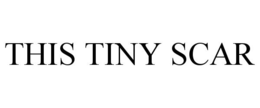 THIS TINY SCAR trademark