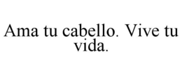AMA TU CABELLO. VIVE TU VIDA. trademark
