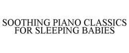SOOTHING PIANO CLASSICS FOR SLEEPING BABIES trademark