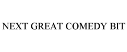 NEXT GREAT COMEDY BIT trademark